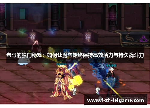 老马的独门秘笈:如何让魔鸟始终保持高效活力与持久战斗力 老马的独门秘笈:如何让魔鸟始终保持高效活力与持久战斗力