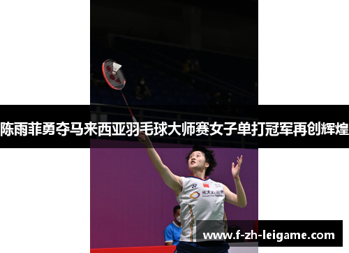 陈雨菲勇夺马来西亚羽毛球大师赛女子单打冠军再创辉煌