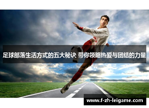 足球部落生活方式的五大秘诀 带你领略热爱与团结的力量 足球部落生活方式的五大秘诀 带你领略热爱与团结的力量