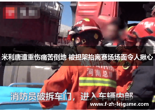 米利唐遭重伤痛苦倒地 被担架抬离赛场场面令人揪心 米利唐遭重伤痛苦倒地 被担架抬离赛场场面令人揪心