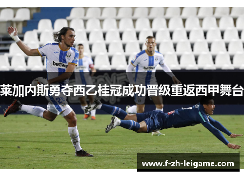 莱加内斯勇夺西乙桂冠成功晋级重返西甲舞台