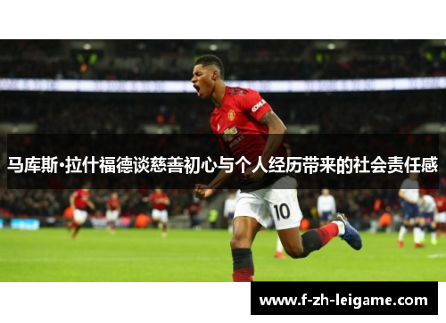 马库斯·拉什福德谈慈善初心与个人经历带来的社会责任感