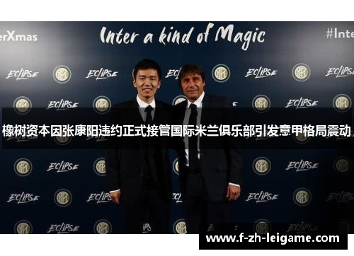 橡树资本因张康阳违约正式接管国际米兰俱乐部引发意甲格局震动