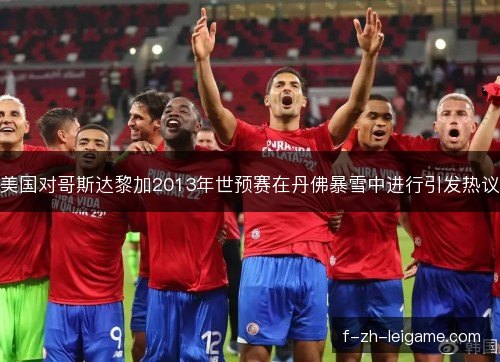美国对哥斯达黎加2013年世预赛在丹佛暴雪中进行引发热议